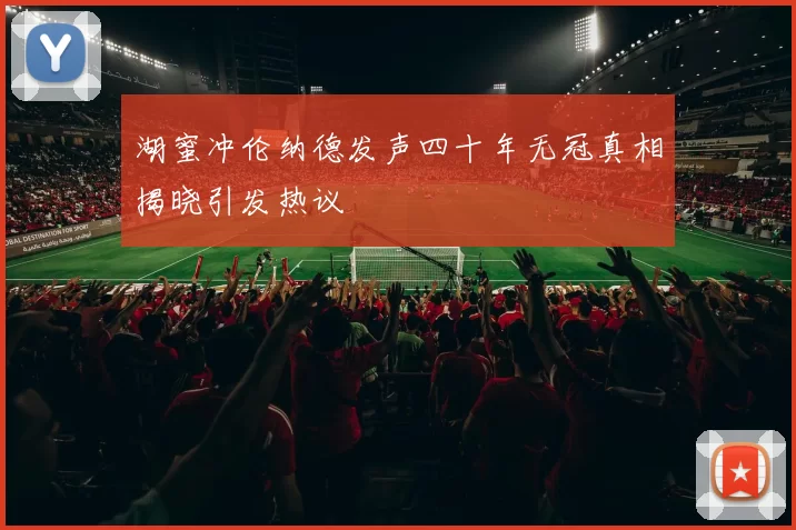 湖蜜冲伦纳德发声四十年无冠真相揭晓引发热议