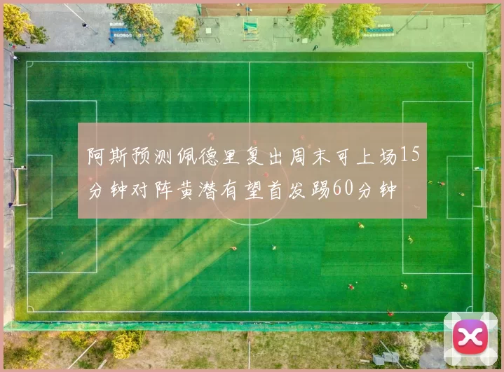 阿斯预测佩德里复出周末可上场15分钟对阵黄潜有望首发踢60分钟
