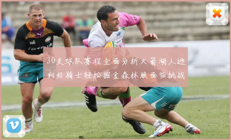 30支球队赛程全面分析火箭湖人迎利好骑士轻松掘金森林狼面临挑战